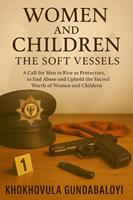   Women and Children: The Soft Vessels: A Call for Men to Rise as Protectors, to End Abuse and Uphold the Sacred Worth of Women and Children