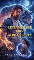   R&eacute;clam&eacute;e par mon Alpha rejet&eacute; Une Romance De &Acirc;mes Li&eacute;es Par Le Destin