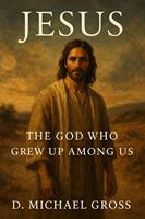   Jesus: The God Who Grew Up Among Us