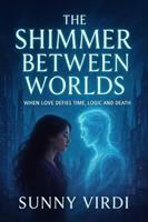 The Shimmer Between Worlds: When Love Defies Time, Logic, and Death
