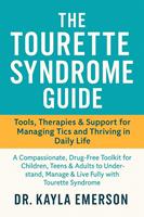   The Tourette Syndrome Guide : Understanding Tics, Managing Symptoms, and Practical Strategies for Living Well with Tourette Syndrome