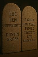 The Ten Commandments: A Guide for Real People Trying to Live Faithfully