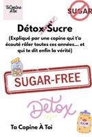 Détox Sucre (Expliqué par une copine qui t’a écouté râler toutes ces années… et qui te dit enfin la vérité.)