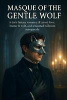   Masque of the Gentle Wolf: A dark fantasy romance of cursed love, hunter & wolf, and a haunted ballroom masquerade
