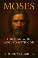   Moses: The Man Who Argued with God