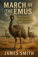   March of the Emus: The Story of The Great Emu War of 1932