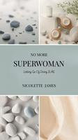   No More Superwoman: Letting Go Of Doing It All