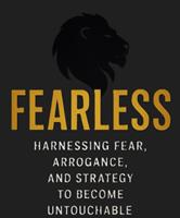   Fearless: Harnessing Fear, Arrogance, and Strategy to Become Untouchable