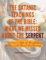 The Satanic Teachings of the Bible: What We Missed About the Serpent A Beginner’s Look at Temptation, Freedom, and Moral Awakening.