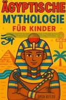   &Auml;gyptische Mythologie f&uuml;r Kinder: Illustrierte Geschichten &uuml;ber G&ouml;tter, G&ouml;ttinnen, Pharaonen und Pyramiden des Alten &Auml;gypten | Ein spannendes und lehrreiches Geschenk f&uuml;r Kinder von 8&ndash;12 Jahren
