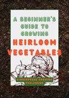 A Beginner's Guide to Growing Heirloom Vegetables: Heirloom Gardening Made Easy