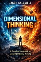   DIMENSIONAL THINKING: A Complete Framework for Escaping Ordinary Thinking
