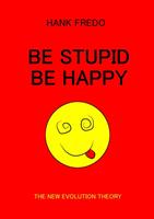   Be Stupid Be Happy - The New Evolution Theory