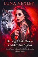   Die abgelehnte Omega und ihre drei Alphas: Eine Warum-w&auml;hlen-Geschichte &uuml;ber eine zweite Chance