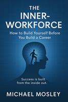   THE INNER-WORKFORCE:How to Build Yourself Before You Build a Career