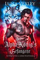   Der Alpha-K&ouml;nig's Gefangene : Eine k&ouml;nigliche feinde-zu-liebhaber werwolf-romanze