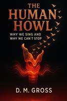   The Human Howl: Why We Sing and Why We Can&rsquo;t Stop