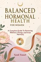   Balanced Hormonal Health for Women A Complete Guide to Restoring Wellness, Energy, and Inner Harmony (2025 Edition)