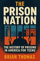   The Prison Nation: The History of Prisons in America For Teens
