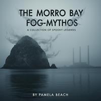   The Morro Bay Fog-Mythos: A Collection of Spooky Stories