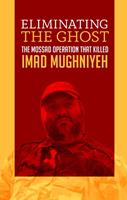   Eliminating the Ghost: The Mossad Operation That Killed Imad Mughniyeh