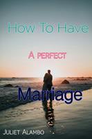   How To Have A Perfect Marriage