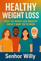   HEALTHY WEIGHT LOSS - What the Weight Loss Industry Doesn't Want You to Know