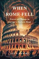   When Rome Fell: Forces of Change in Europe&rsquo;s Darkest Hour