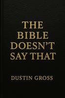   The Bible Doesn’t Say That