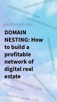   Domain Nesting: How to build a profitable network of digital real estate