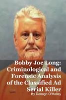   Bobby Joe Long: Criminological and Forensic Analysis of the Classified Ad Serial Killer