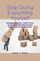   Stop Doing Everything Yourself: Delegate Smarter, Build Trust and Lead a High-Performing Team without Burning Out