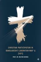   Christian Participation in Bangladesh&rsquo;s Liberation War (1971)