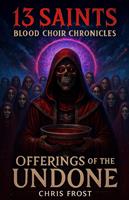   13 Saints Blood Choir Chronicles Offerings of The Undone