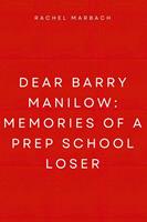   Dear Barry Manilow: Memories of a Prep School Loser