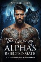   The Grumpy Alpha's Rejected Mate: A Paranormal Werewolf Romance