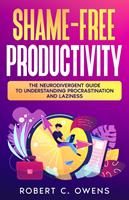 Shame-Free Productivity: The Neurodivergent Guide to Understanding Procrastination and Laziness