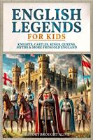   English Legends For Kids: Knights, Castles, Kings, Queens, Myths & More From Old England