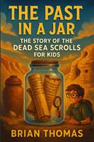   The Past in a Jar: The Story of the Dead Sea Scrolls for Kids