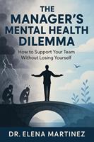   The Manager's Mental Health Dilemma How to Support Your Team Without Losing Yourself