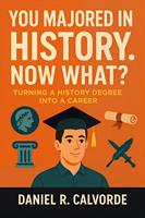   You Majored in History. Now What? Turning a History Degree into a Career