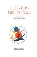   CUENTOS DEL FUEGO:EL FUEGO ENSE&Ntilde;A LO QUE LA CENIZA GUARDA