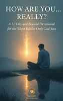   How Are You&hellip; Really? A 31-Day and Beyond Devotional for the Silent Battles Only God Sees