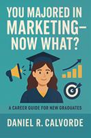   You Majored in Marketing. Now What? A Career Guide for New Graduates