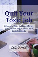   Quit Your Toxic Job: 6-Month Plan to Save Money, Find Better Work, and Leave Professionally