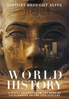   World History: A Visual Journey From The Dawn Of Civilization To The 21st Century