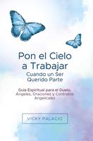   Pon el Cielo a Trabajar Cuando un Ser Querido Parte: Gu&iacute;a Espiritual para el Duelo: &Aacute;ngeles, Oraciones y Contratos Angelicales