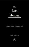   The Last Human: Why The System Wants Your Soul