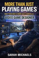   More Than Just Playing Games: What Teens Need to Know About a Career as a Video Game Designer
