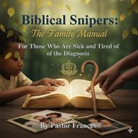  Biblical Snipers: The Family Manual For Those Who Are Sick and Tired of the Diagnosis